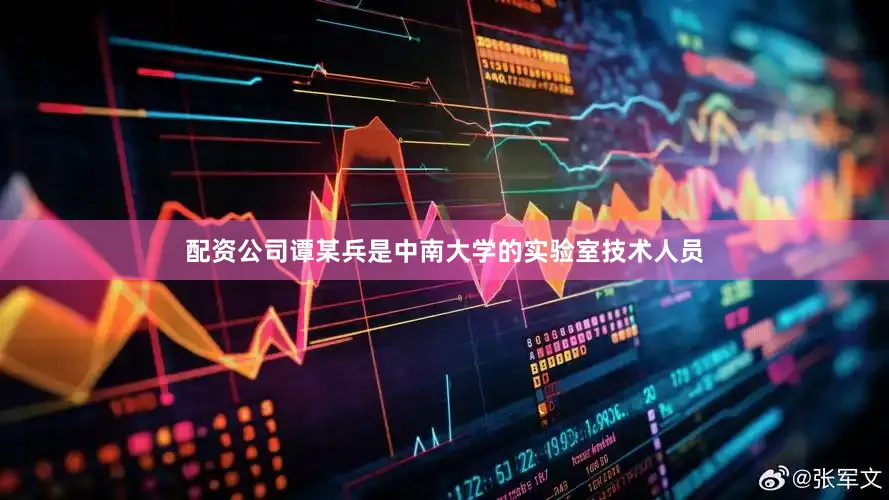 配资公司谭某兵是中南大学的实验室技术人员